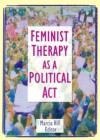 Feminist Therapy as a Political ACT - Marcia Hill