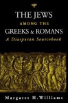 The Jews among the Greeks and Romans: A Diasporan Sourcebook - Margaret Williams