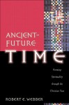 Ancient-Future Time (Ancient-Future): Forming Spirituality through the Christian Year - Robert E. Webber