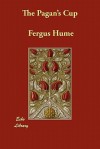 The Pagan's Cup - Fergus Hume