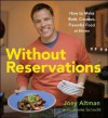 Without Reservations: How to Make Bold, Creative, Flavorful Food at Home - Joey Altman, Jennie Schacht