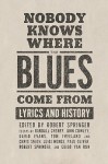 Nobody Knows Where the Blues Come from: Lyrics and History - Robert Springer