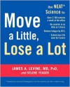 Move a Little, Lose a Lot: Use N.E.A.T.* Science to: Burn 2,100 Calories a Week at the Office, Be Smarter in as Little as 3 Hours, Reduce Fatigue by 65%, Extend Your Lifespan by 4 Years - James A. Levine, Selene Yeager