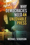 Why Democracies Need an Unlovable Press - Michael Schudson