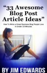 33 Awesome Blog Post Article Ideas: How To Write a Great Business Blog People Love In Under 10 Minutes - Jim Edwards