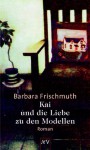 Kai und die Liebe zu den Modellen - Barbara Frischmuth