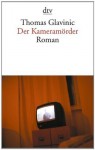 Der Kameramörder: Roman (German Edition) - Thomas Glavinic