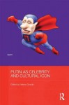 Putin as Celebrity and Cultural Icon - Helena Goscilo