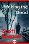 Waking the Dead - Scott Spencer