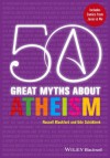 50 Great Myths about Atheism - Russell Blackford, Udo Schüklenk