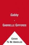 Gabby: A Story of Courage and Hope - Gabrielle Giffords