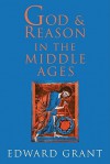 God and Reason in the Middle Ages - Edward Grant