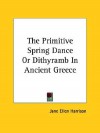 The Primitive Spring Dance or Dithyramb - Jane Ellen Harrison