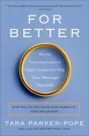 For Better: How the Surprising Science of Happy Couples Can Help Your Marriage Succeed - Tara Parker-Pope