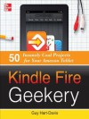 Kindle Fire Geekery: 50 Insanely Cool Projects for Your Amazon Tablet - Guy Hart-Davis