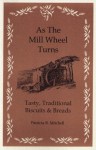 As the Mill Wheel Turns: Tasty, Traditional Biscuits & Breads - Patricia B. Mitchell