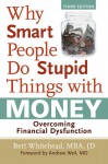 Why Smart People Do Stupid Things with Money: Overcoming Financial Dysfunction - Bert Whitehead, Andrew Weil