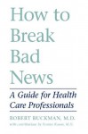 How to Break Bad News: A Guide for Health Care Professionals - Robert Buckman