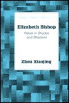 Elizabeth Bishop: Rebel in Shades and Shadows - Xiaojing Zhou, Peter Baker