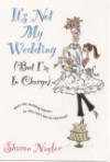 It's Not My Wedding: But I'm in Charge - Sharon Naylor