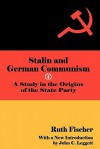 Stalin and German Communism: A Study in the Origins of the State Party - Ruth Fischer, John C. Leggett