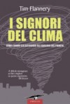 I signori del clima: Come l'uomo sta alterando gli equilibri del pianeta - Tim Flannery, Tullio Cannillo