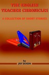 The English Teacher Chronicles: A Collection of Short Stories - Jay Dixon