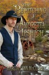 The Bewitching of Amoretta Ipswich - Marcia Lynn McClure