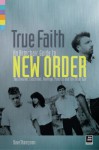 True Faith: An Armchair Guide to New Order: Joy Division, Electronic, Monaco and The Other Two - Dave Thompson, David Sultan