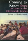 Coming to Know: Writing to Learn in the Intermediate Grades (Workshop Series) - Nancie Atwell