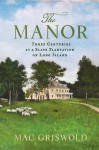 The Manor: Three Centuries at a Slave Plantation on Long Island - Mac Griswold