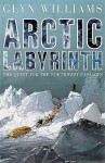 Arctic Labyrinth: The Quest For The Northwest Passage - Glyn Williams