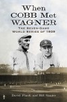 When Cobb Met Wagner: The Seven-Game World Series of 1909 - David Finoli, Bill Ranier