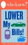 Who Knew? Lower My Bills! Easy Tips and Tricks to Save Money on Your Utilities, Phone, Cable, Heating, Air Conditioning, Insurance, Medical, and Other Bills (Who Knew Tips) - Jeanne Bossolina-Lubin, Bruce Lubin