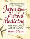 Japanese Herbal Medicine: The Healing Art of Kampo - Robert Rister