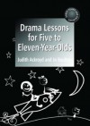 Drama Lessons for Five to Eleven Year-Olds: A Practical Guide for Teachers - Judith Ackroyd