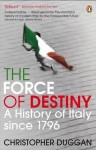 The Force of Destiny: A History of Italy Since 1796 - Christopher Duggan