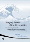 Staying Ahead of the Competition: How Firms Really Manage Their Competitive Intelligence and Knowledge; Evidence from a Decade of Rapid Change - Christine Hall, Babette Bensoussan