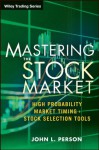 Mastering the Stock Market: High Probability Market Timing and Stock Selection Tools (Wiley Trading) - John L. Person