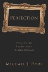 Perfection: Coming to Terms with Being Human - Michael Hyde