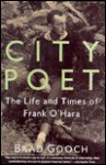 City Poet: The Life and Times of Frank O'Hara - Brad Gooch