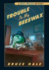 Trouble Is My Beeswax - Bruce Hale