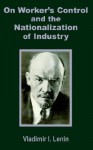 Worker's Control and the Nationalization of Industry - Vladimir Ilyich Lenin