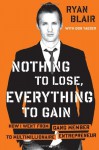 Nothing to Lose, Everything to Gain: How I Went from Gang Member to Multimillionaire Entrepreneur - Ryan Blair