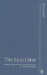 The Sport Star: Modern Sport and the Cultural Economy of Sporting Celebrity - Barry Smart