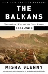 The Balkans: Nationalism, War and the Great Powers, 1804-2012 - Misha Glenny