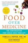 Food Over Medicine: The Conversation That Could Save Your Life - Pamela A. Popper, Glen Merzer, Del Sroufe