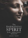 The Darkening Spirit: Jung, spirituality, religion - David Tacey