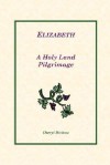 Elizabeth: A Holy Land Pilgrimage - Cheryl Dickow