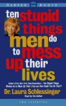 Ten Stupid Things Men Do to Mess Up Their Lives (Audio) - Laura C. Schlessinger, Inc. (c) 1997 Harper Collins Publishers